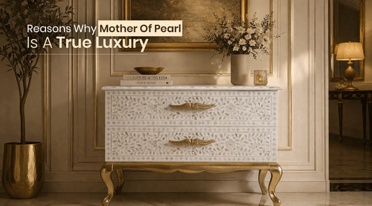 Why Mother of Pearl Furniture Looks Premium?